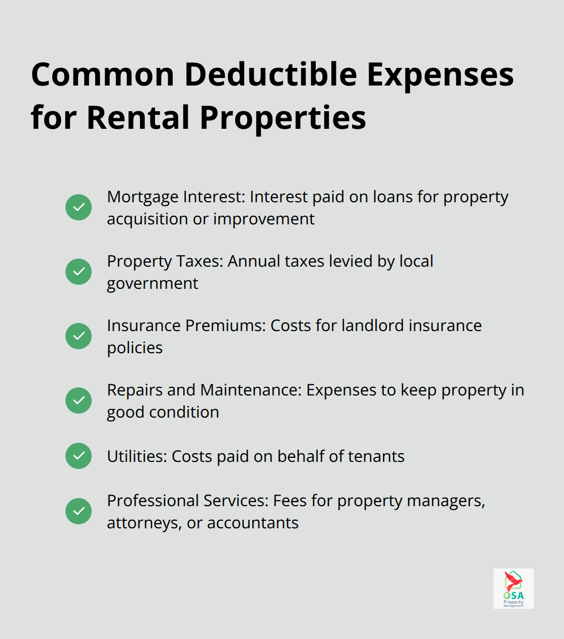 Checklist of six common deductible expenses for rental properties: mortgage interest, property taxes, insurance premiums, repairs and maintenance, utilities, and professional services. - how does a rental property affect your taxes